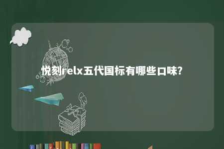 悦刻relx五代国标有哪些口味

？ 
