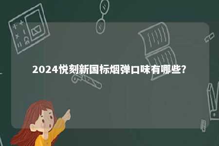 2024悦刻新国标烟弹口味有哪些
？ 